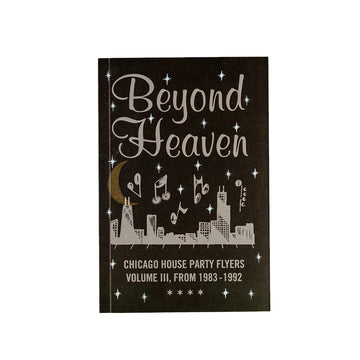 Beyond Heaven , Chicago House Party Flyers — Volume III, From 1983-1992